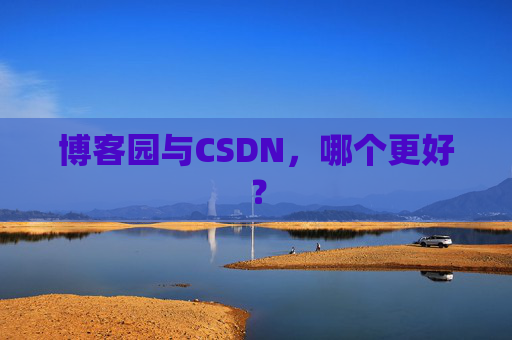博客园与CSDN，哪个更好？
